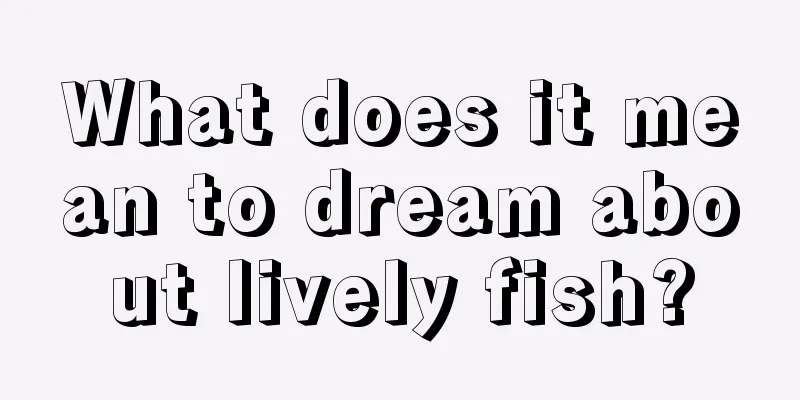 What does it mean to dream about lively fish?