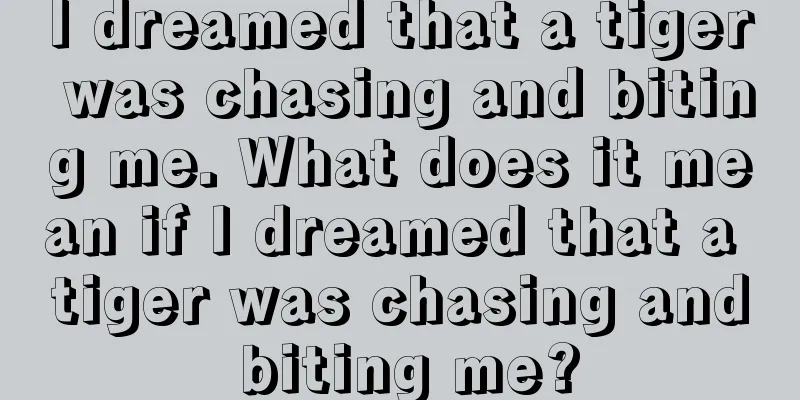 I dreamed that a tiger was chasing and biting me. What does it mean if I dreamed that a tiger was chasing and biting me?