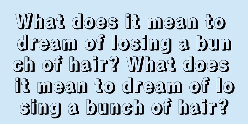 What does it mean to dream of losing a bunch of hair? What does it mean to dream of losing a bunch of hair?