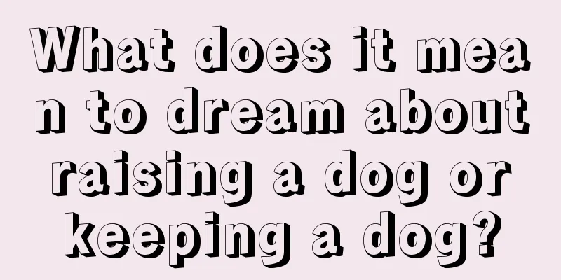 What does it mean to dream about raising a dog or keeping a dog?