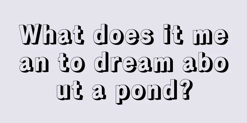 What does it mean to dream about a pond?