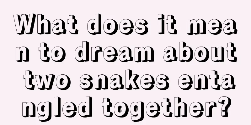 What does it mean to dream about two snakes entangled together?