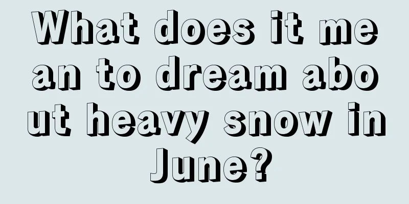 What does it mean to dream about heavy snow in June?