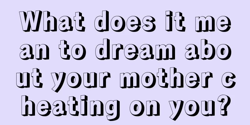 What does it mean to dream about your mother cheating on you?