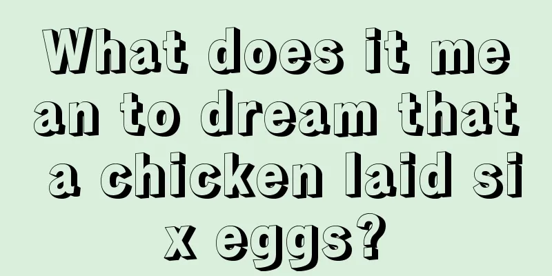 What does it mean to dream that a chicken laid six eggs?