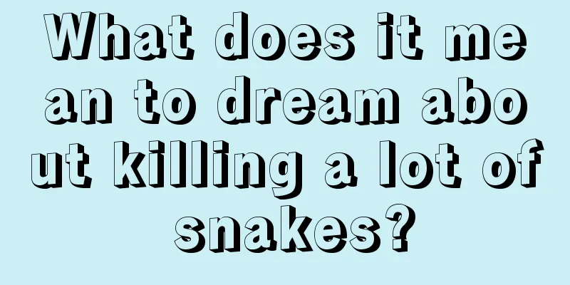 What does it mean to dream about killing a lot of snakes?