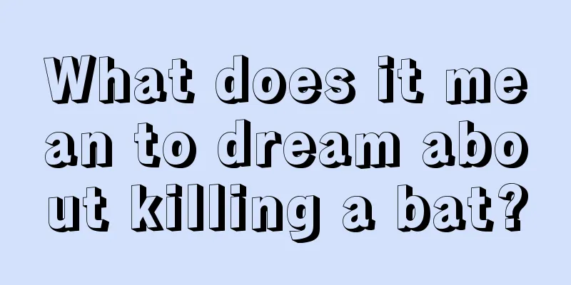 What does it mean to dream about killing a bat?