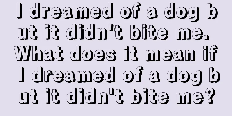 I dreamed of a dog but it didn't bite me. What does it mean if I dreamed of a dog but it didn't bite me?