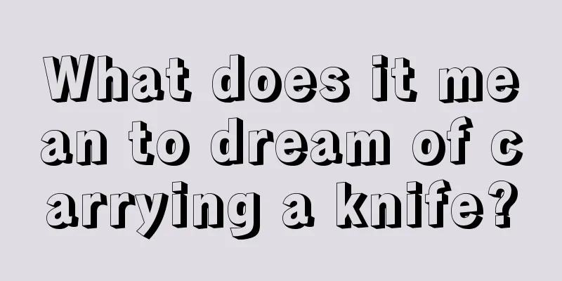 What does it mean to dream of carrying a knife?