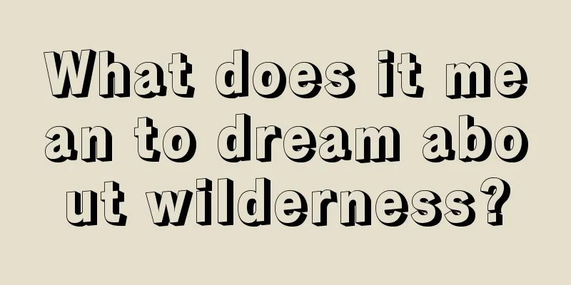 What does it mean to dream about wilderness?