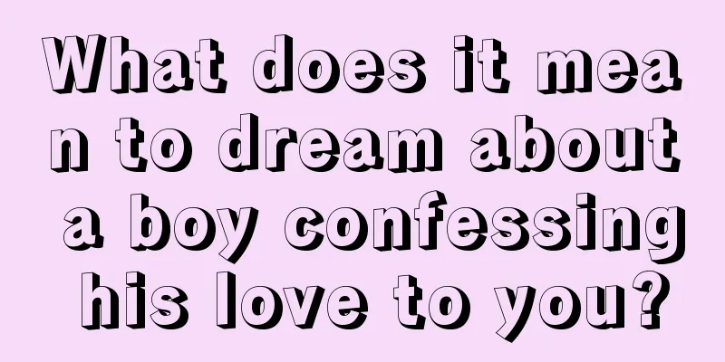 What does it mean to dream about a boy confessing his love to you?