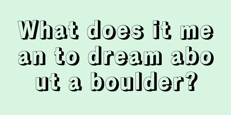 What does it mean to dream about a boulder?