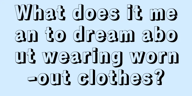 What does it mean to dream about wearing worn-out clothes?