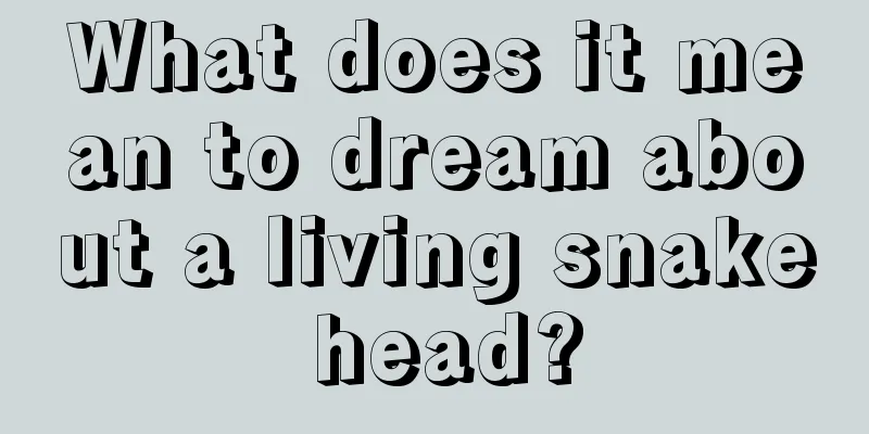 What does it mean to dream about a living snake head?