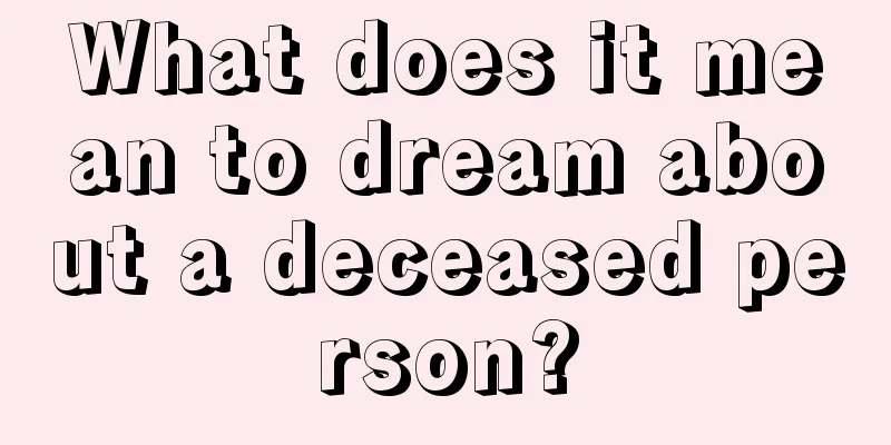 What does it mean to dream about a deceased person?