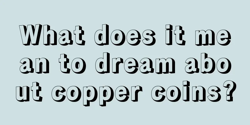 What does it mean to dream about copper coins?