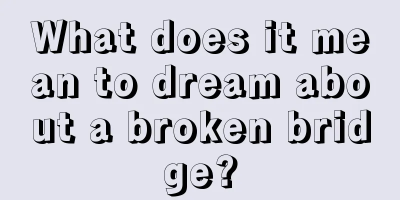 What does it mean to dream about a broken bridge?