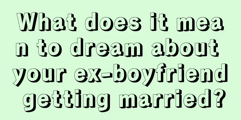 What does it mean to dream about your ex-boyfriend getting married?