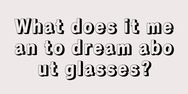 What does it mean to dream about glasses?