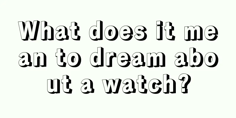 What does it mean to dream about a watch?