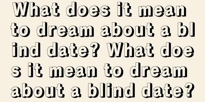 What does it mean to dream about a blind date? What does it mean to dream about a blind date?