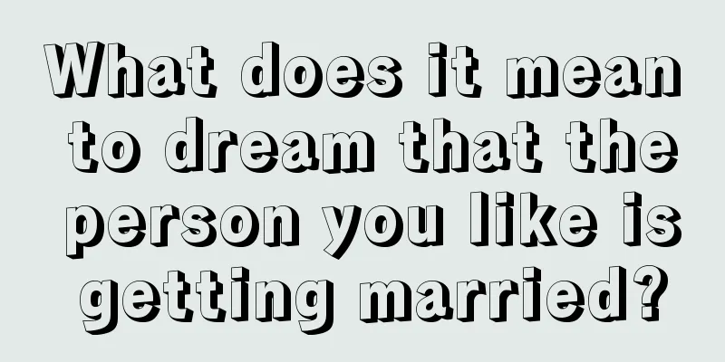 What does it mean to dream that the person you like is getting married?