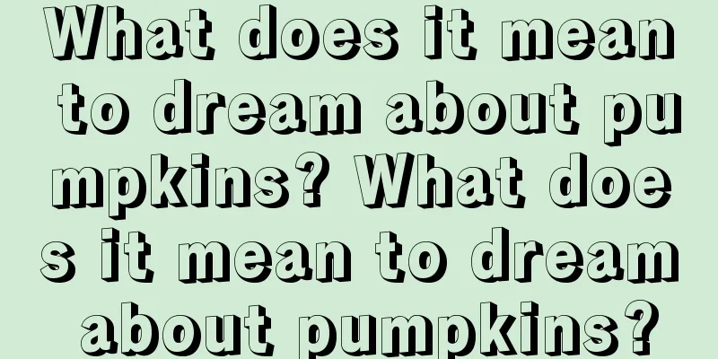 What does it mean to dream about pumpkins? What does it mean to dream about pumpkins?