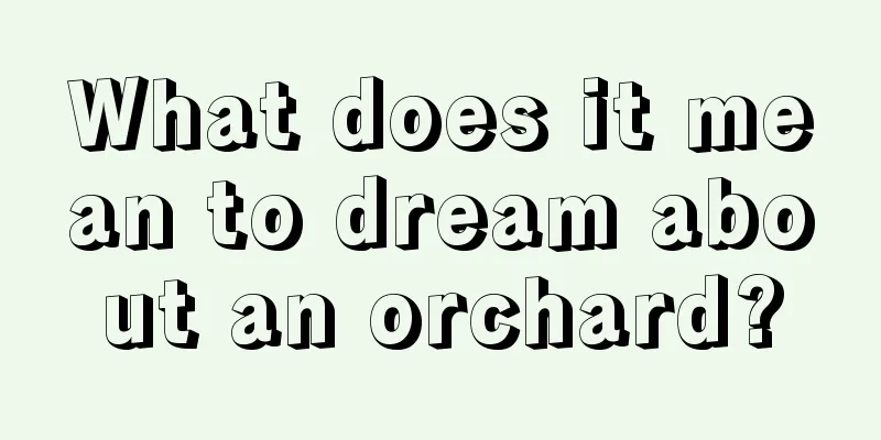 What does it mean to dream about an orchard?