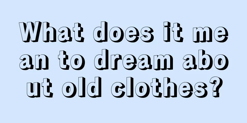 What does it mean to dream about old clothes?