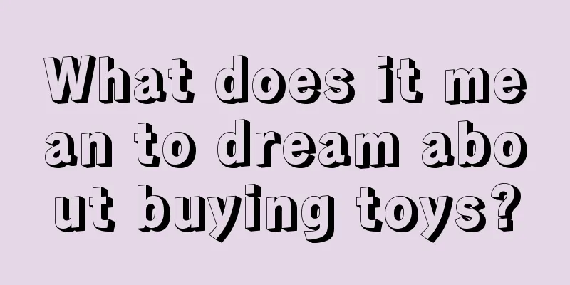 What does it mean to dream about buying toys?