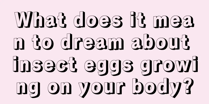 What does it mean to dream about insect eggs growing on your body?