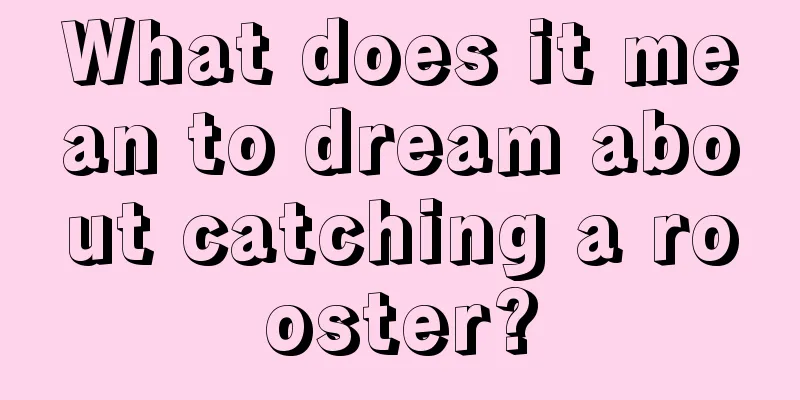 What does it mean to dream about catching a rooster?