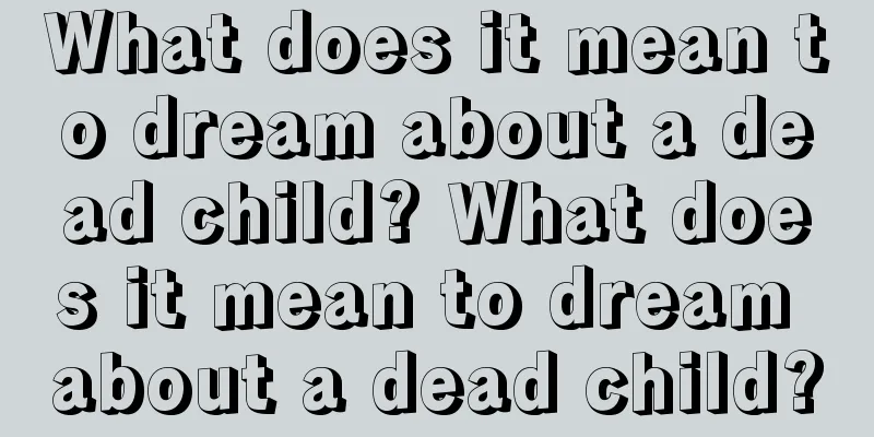 What does it mean to dream about a dead child? What does it mean to dream about a dead child?