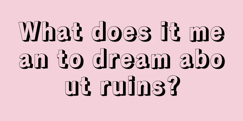 What does it mean to dream about ruins?