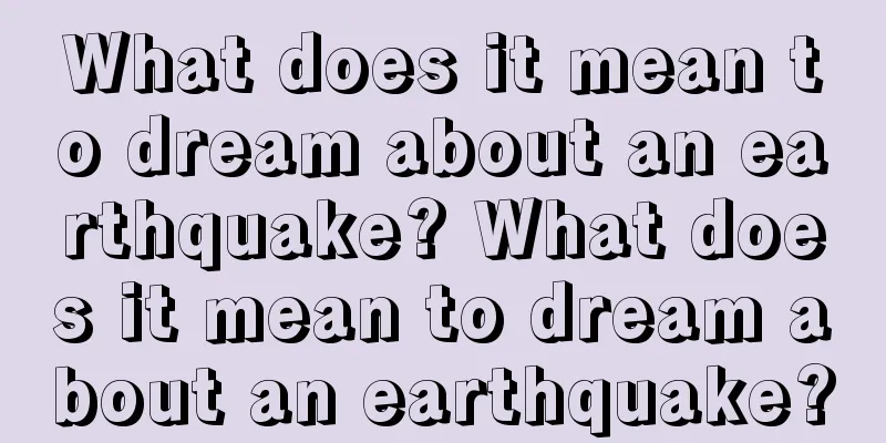 What does it mean to dream about an earthquake? What does it mean to dream about an earthquake?