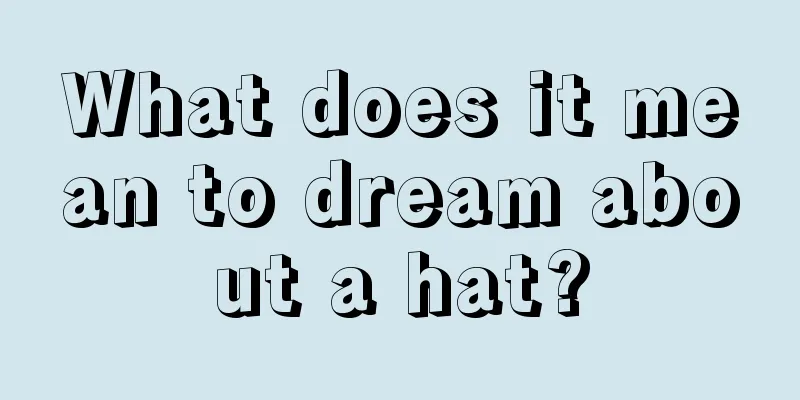 What does it mean to dream about a hat?