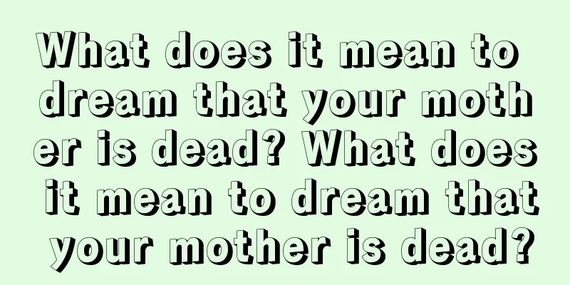 What does it mean to dream that your mother is dead? What does it mean to dream that your mother is dead?