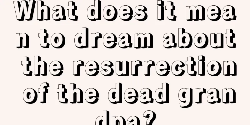 What does it mean to dream about the resurrection of the dead grandpa?