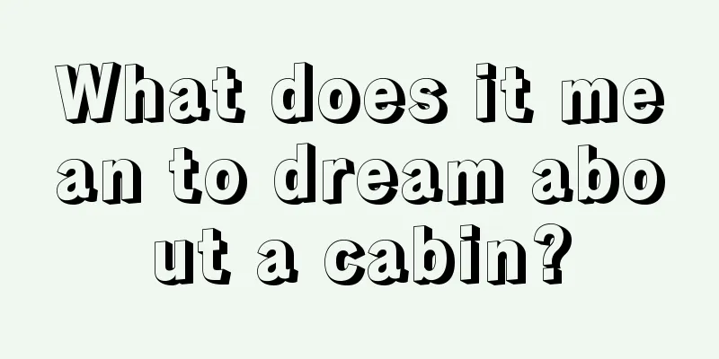 What does it mean to dream about a cabin?