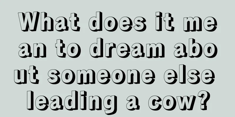 What does it mean to dream about someone else leading a cow?