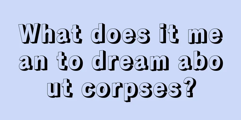 What does it mean to dream about corpses?