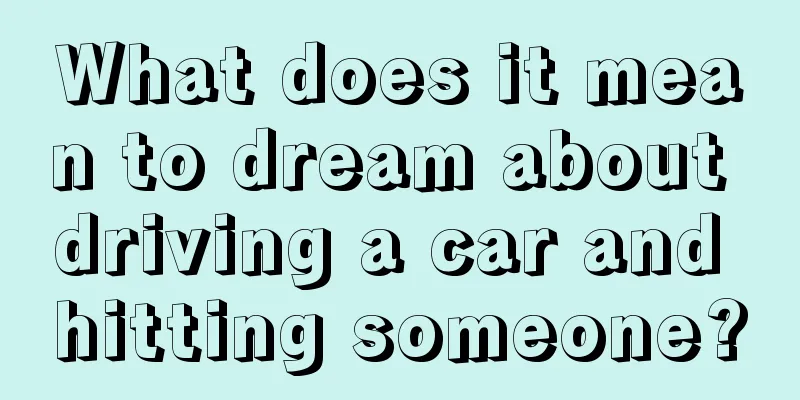 What does it mean to dream about driving a car and hitting someone?