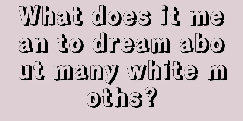 What does it mean to dream about many white moths?