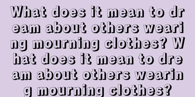 What does it mean to dream about others wearing mourning clothes? What does it mean to dream about others wearing mourning clothes?