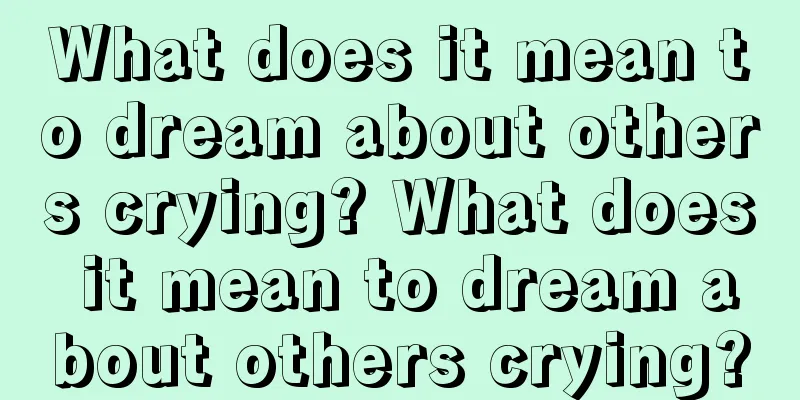 What does it mean to dream about others crying? What does it mean to dream about others crying?