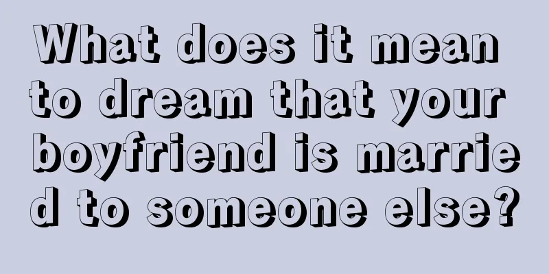 What does it mean to dream that your boyfriend is married to someone else?