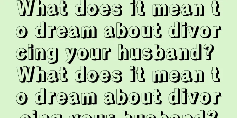 What does it mean to dream about divorcing your husband? What does it mean to dream about divorcing your husband?