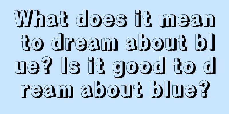 What does it mean to dream about blue? Is it good to dream about blue?