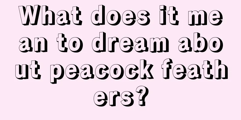 What does it mean to dream about peacock feathers?