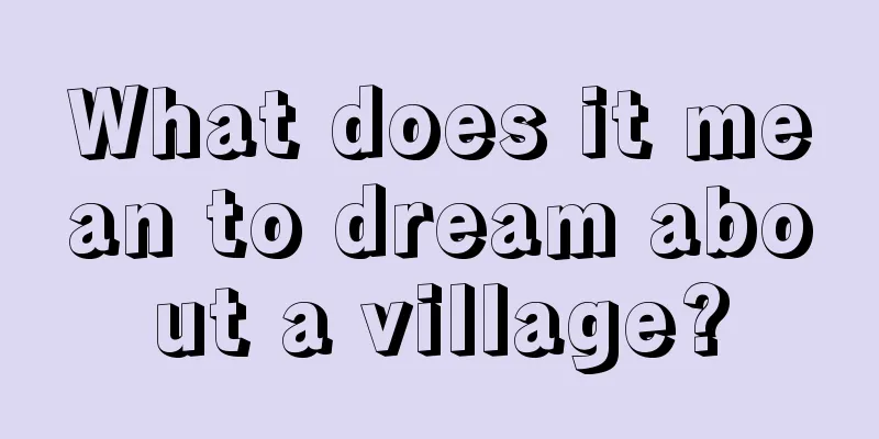 What does it mean to dream about a village?